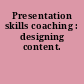 Presentation skills coaching : designing content.