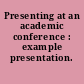 Presenting at an academic conference : example presentation.
