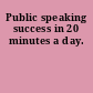 Public speaking success in 20 minutes a day.