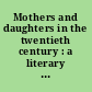Mothers and daughters in the twentieth century : a literary anthology /
