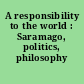 A responsibility to the world : Saramago, politics, philosophy /