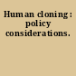 Human cloning : policy considerations.