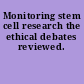 Monitoring stem cell research the ethical debates reviewed.