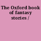 The Oxford book of fantasy stories /