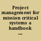 Project management for mission critical systems a handbook for government executives.