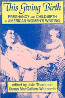 This giving birth : pregnancy and childbirth in American women's writing /