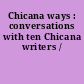Chicana ways : conversations with ten Chicana writers /