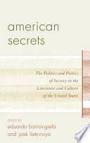 American secrets : the politics and poetics of secrecy in the literature and culture of the United States /
