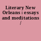 Literary New Orleans : essays and meditations /
