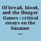 Of bread, blood, and the Hunger Games : critical essays on the Suzanne Collins trilogy /
