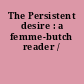 The Persistent desire : a femme-butch reader /