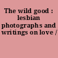 The wild good : lesbian photographs and writings on love /