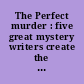 The Perfect murder : five great mystery writers create the perfect crime /