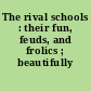 The rival schools : their fun, feuds, and frolics ; beautifully illustrated.