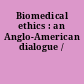 Biomedical ethics : an Anglo-American dialogue /