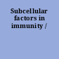 Subcellular factors in immunity /