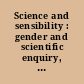 Science and sensibility : gender and scientific enquiry, 1780-1945 /