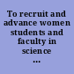 To recruit and advance women students and faculty in science and engineering /