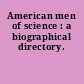 American men of science : a biographical directory.