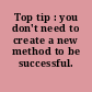 Top tip : you don't need to create a new method to be successful.