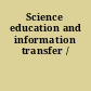 Science education and information transfer /