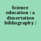 Science education : a dissertation bibliography /