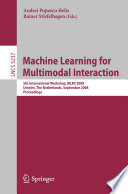 Machine learning for multimodal interaction 5th international workshop, MLMI 2008, Utrecht, the Netherlands, September 8-10, 2008 ; proceedings /
