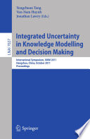 Integrated uncertainty in knowledge modelling and decision making International Symposium, IUKM 2011, Hangzhou, China, October 28-30, 2011, proceedings /
