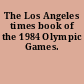 The Los Angeles times book of the 1984 Olympic Games.