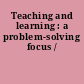 Teaching and learning : a problem-solving focus /