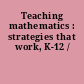 Teaching mathematics : strategies that work, K-12 /