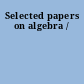 Selected papers on algebra /