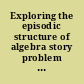Exploring the episodic structure of algebra story problem solving /