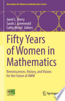 Fifty years of women in mathematics : reminiscences, history, and visions for the future of AWM /