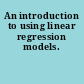 An introduction to using linear regression models.