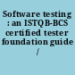 Software testing : an ISTQB-BCS certified tester foundation guide /