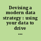 Devising a modern data strategy : using your data to drive business value /