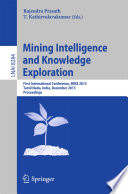 Mining intelligence and knowledge exploration : first International Conference, MIKE 2013, Tamil Nadu, India, December 18-20, 2013. Proceedings /