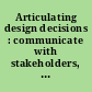 Articulating design decisions : communicate with stakeholders, deliver the best user experience, and keep your sanity /