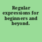 Regular expressions for beginners and beyond.