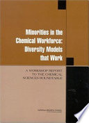 Minorities in the chemical workforce : diversity models that work : a workshop report to the Chemical Sciences Roundtable /