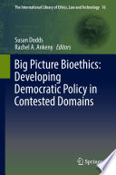 Big picture bioethics : developing democratic policy in contested domains /