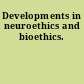 Developments in neuroethics and bioethics.