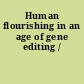 Human flourishing in an age of gene editing /