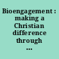 Bioengagement : making a Christian difference through bioethics today /