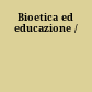 Bioetica ed educazione /