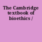 The Cambridge textbook of bioethics /
