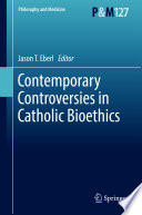 Contemporary controversies in Catholic bioethics /