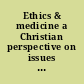 Ethics & medicine a Christian perspective on issues in bioethics.