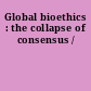 Global bioethics : the collapse of consensus /